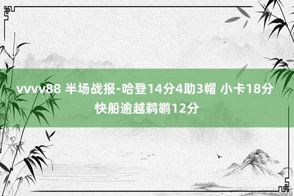 vvvv88 半场战报-哈登14分4助3帽 小卡18分 快船逾越鹈鹕12分