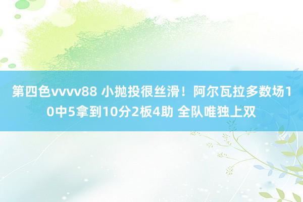 第四色vvvv88 小抛投很丝滑！阿尔瓦拉多数场10中5拿到10分2板4助 全队唯独上双